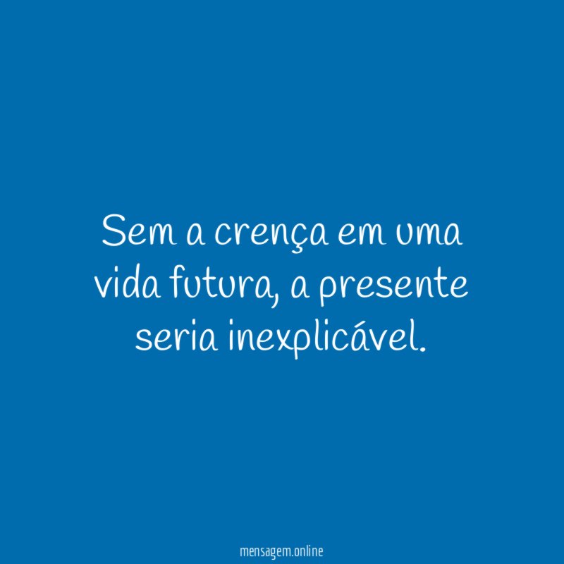 Sem a crença em uma vida futura