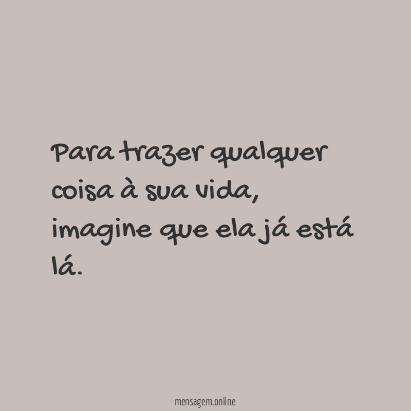Para trazer qualquer coisa à sua vida