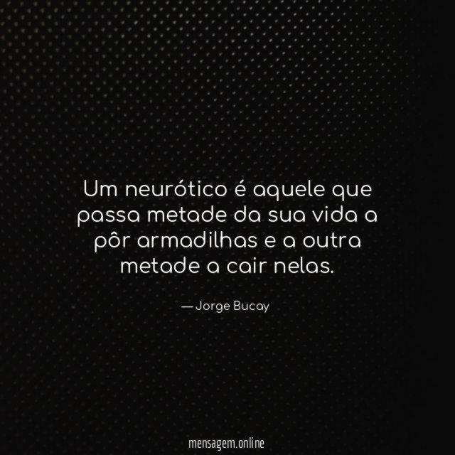 Um neurótico é aquele que passa metade da