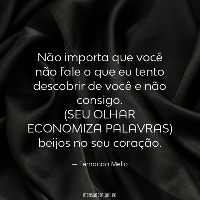 Não importa que você não fale o que eu tento descobrir de você e não consigo.