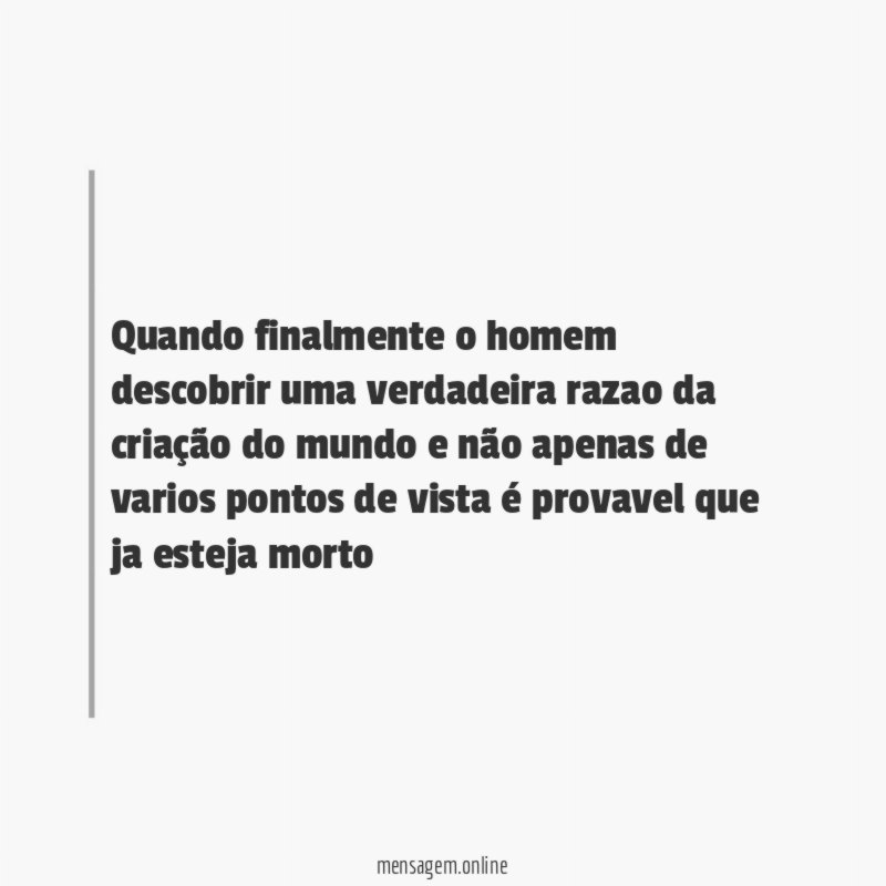Quando finalmente o homem descobrir uma verdadeira razao