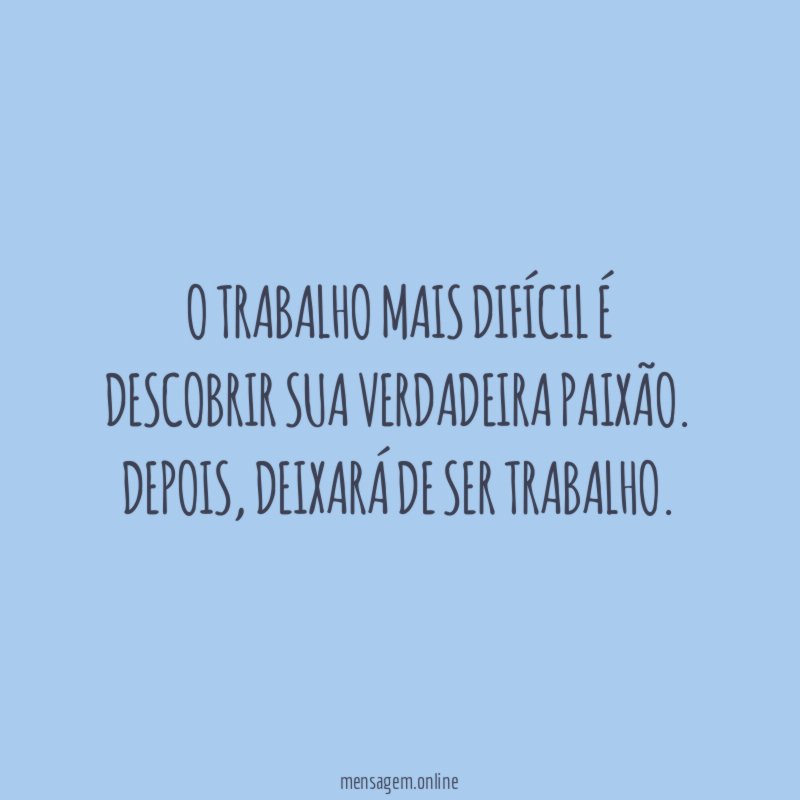 O trabalho mais difícil é descobrir sua verdadeira paixão