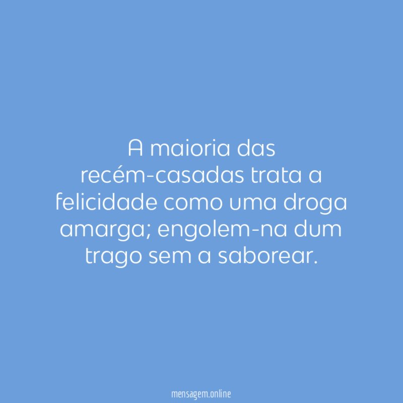 A maioria das recém-casadas trata a felicidade como uma droga amarga