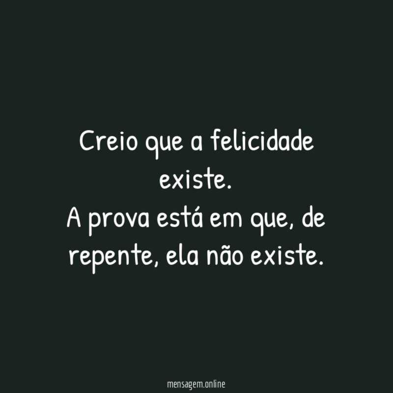 Creio que a felicidade existe