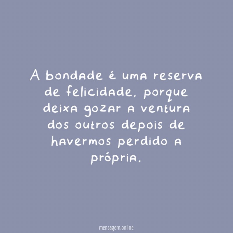 A bondade é uma reserva de felicidade