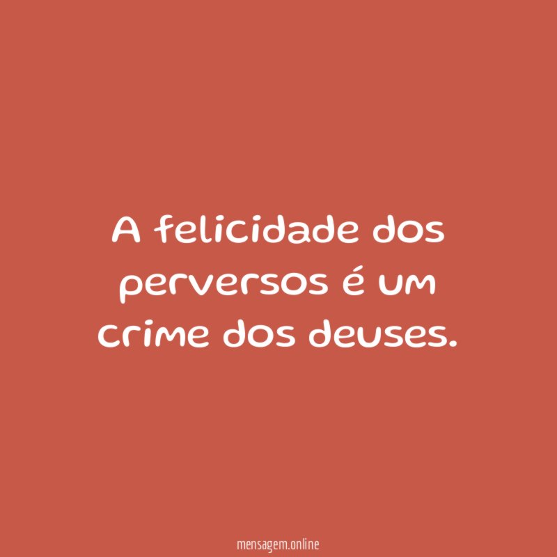 A felicidade dos perversos é um crime dos deuses