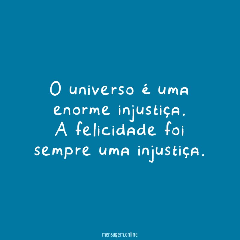 O universo é uma enorme injustiça