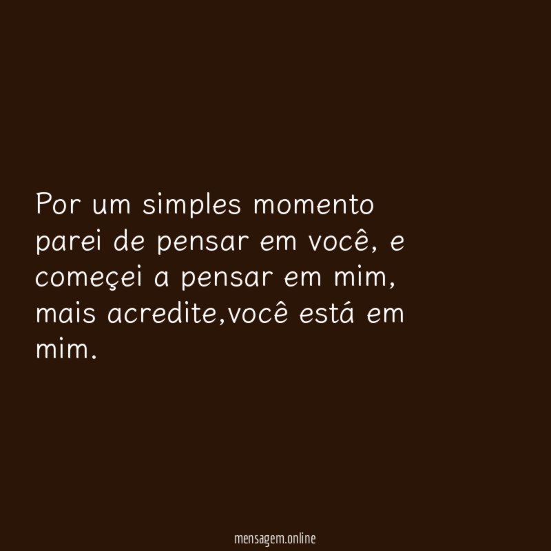 Por um simples momento parei de pensar em você
