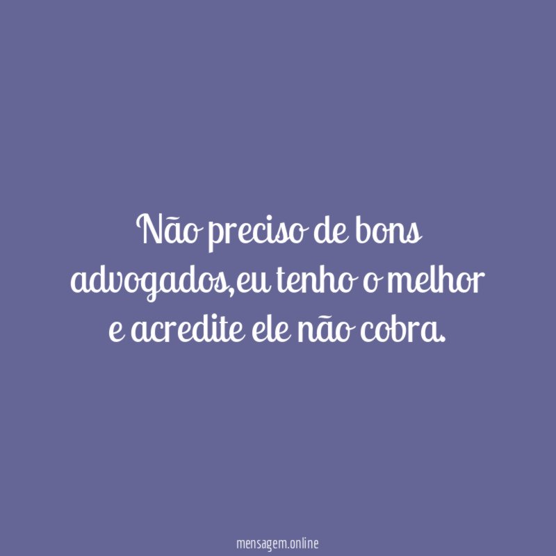 Não preciso de bons advogados