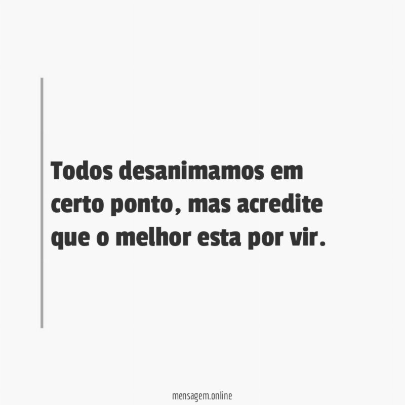 Todos desanimamos em certo ponto