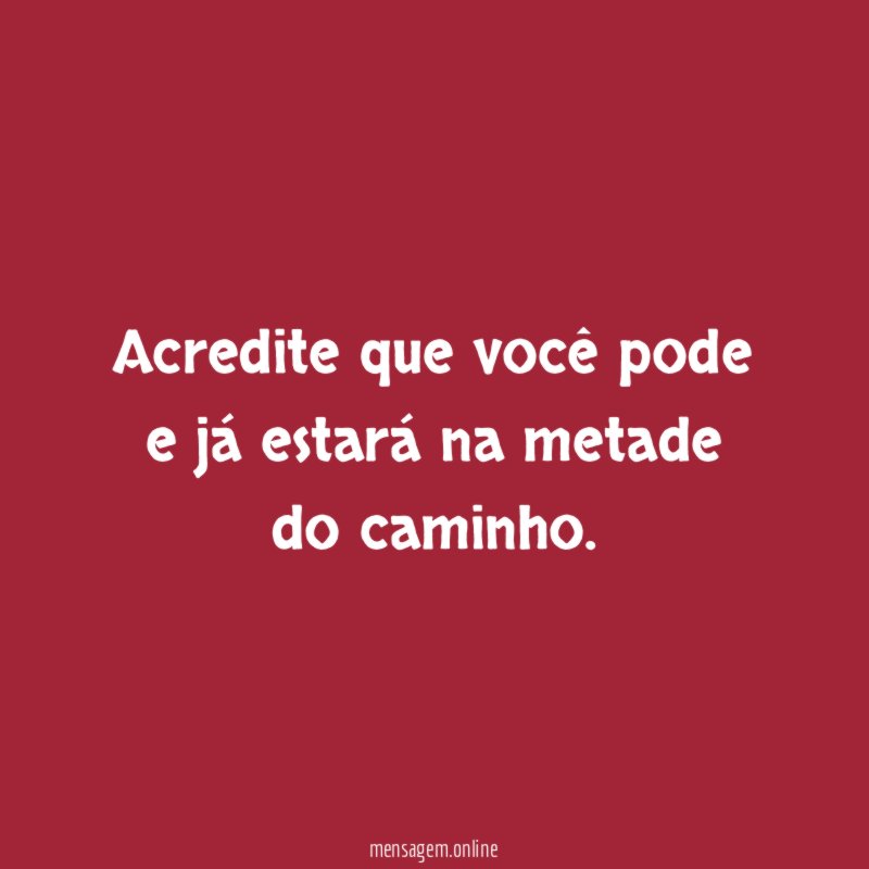 Acredite que você pode e já estará na metade do caminho