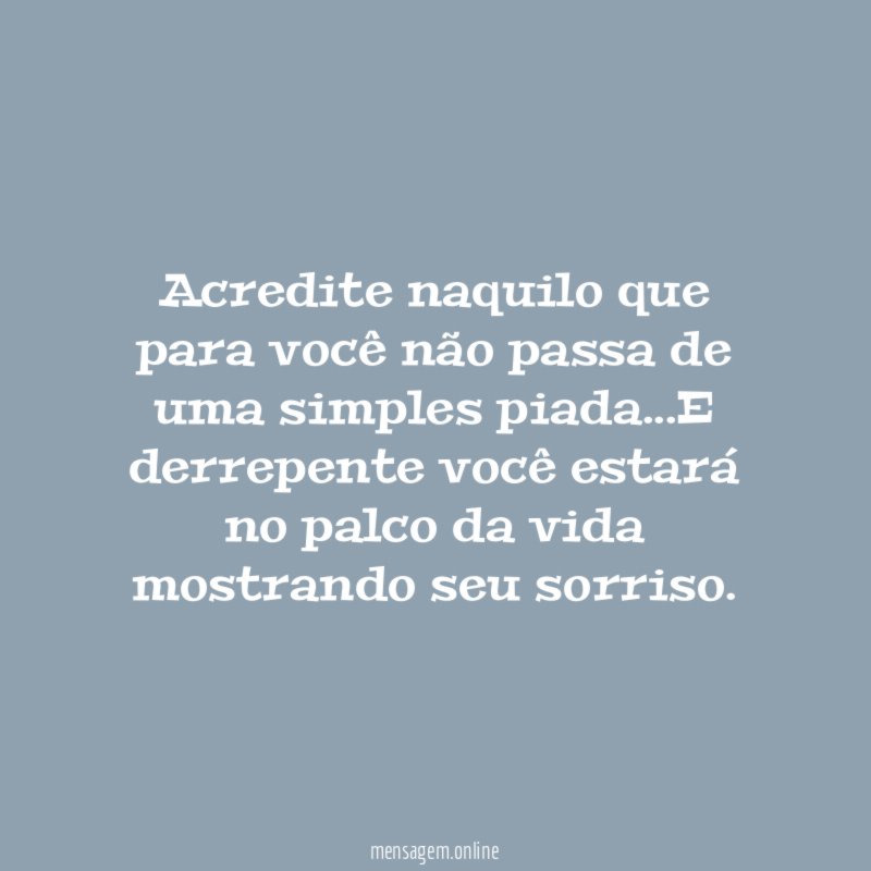 Acredite naquilo que para você não passa de uma simples piada