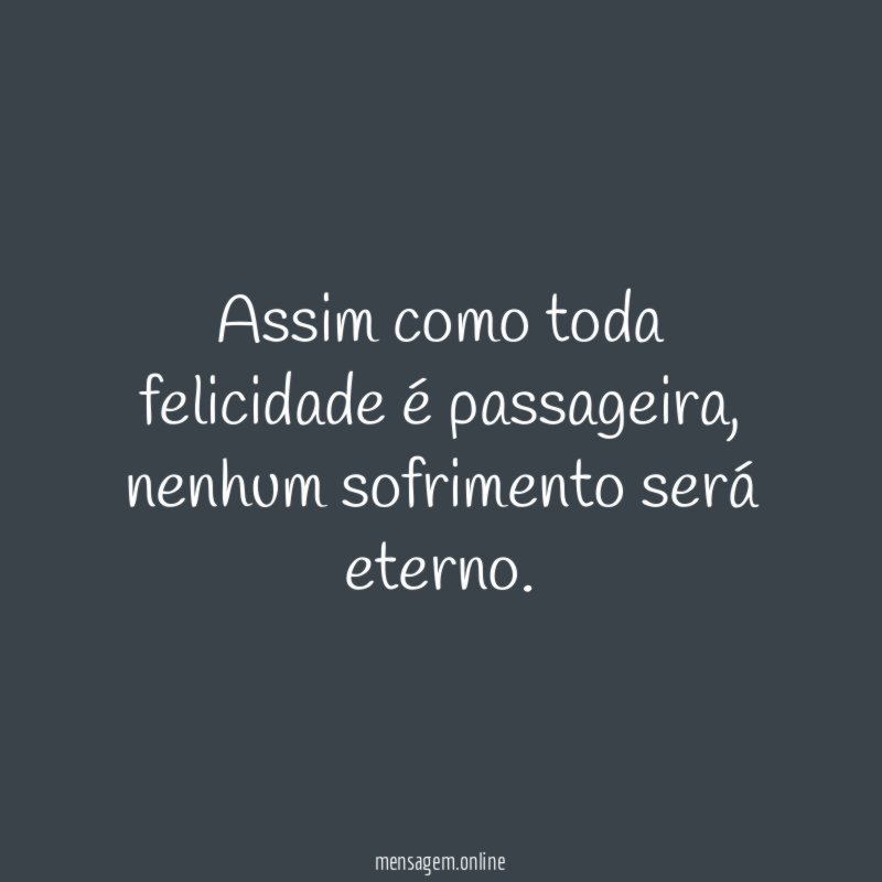 Assim como toda felicidade é passageira