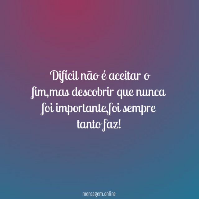 Difícil não é aceitar o fim