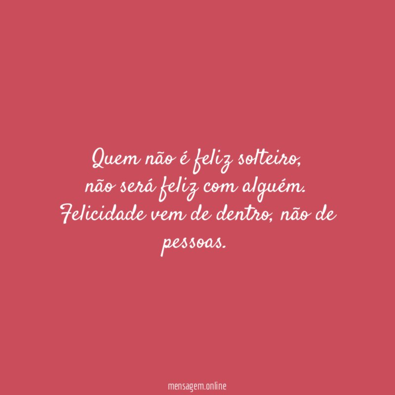 Quem não é feliz solteiro