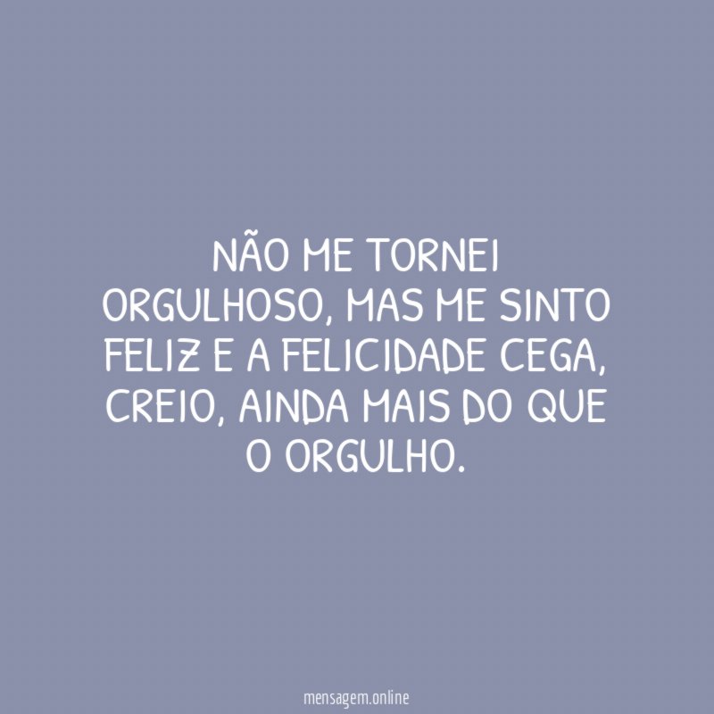 Não me tornei orgulhoso