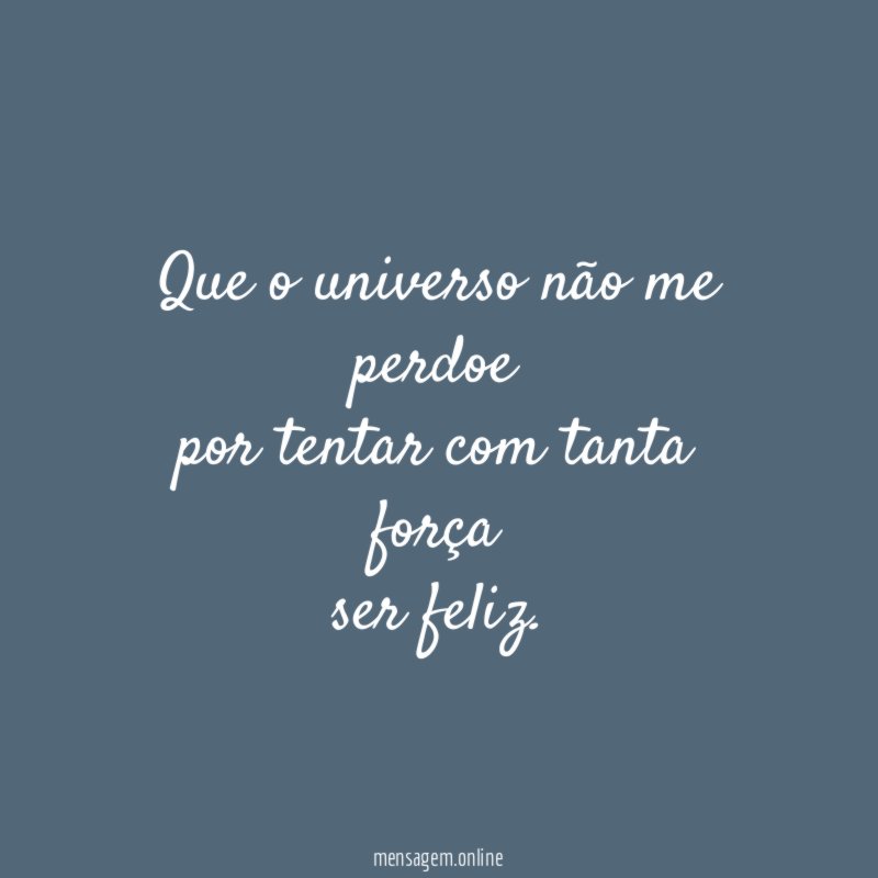 que o universo não me perdoe por tentar com