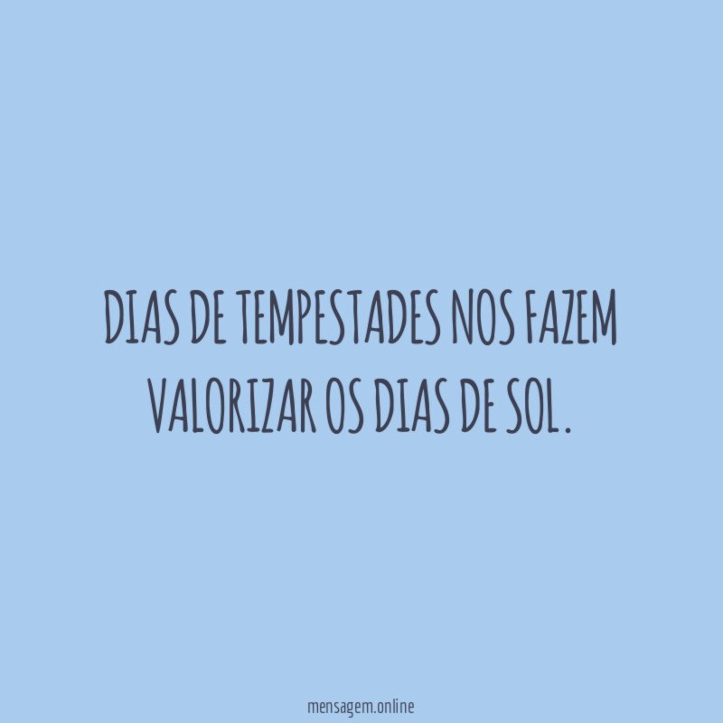 Dias de tempestades nos fazem valorizar os dias de sol
