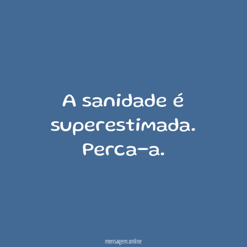 A sanidade é superestimada