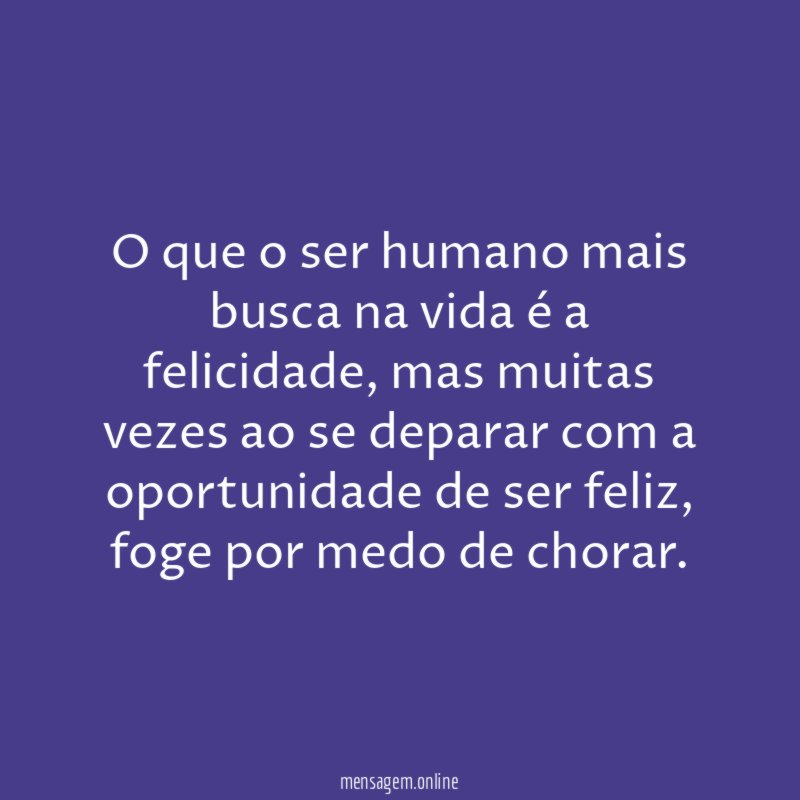 O que o ser humano mais busca na vida é a felicidade