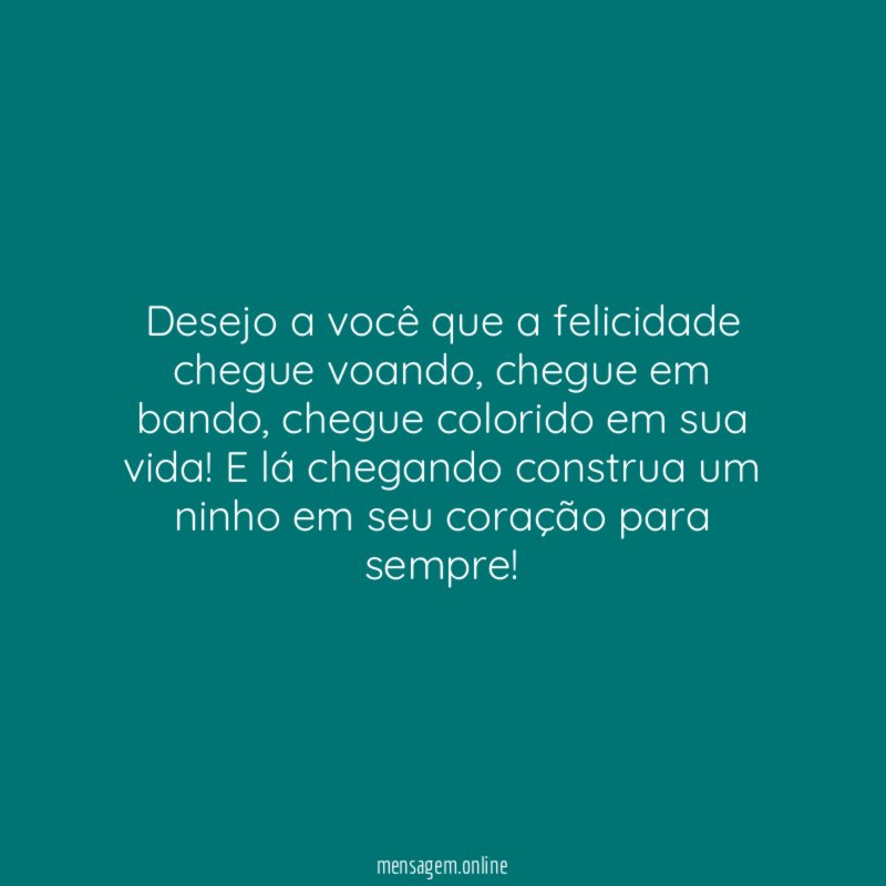 Desejo a você que a felicidade chegue voando