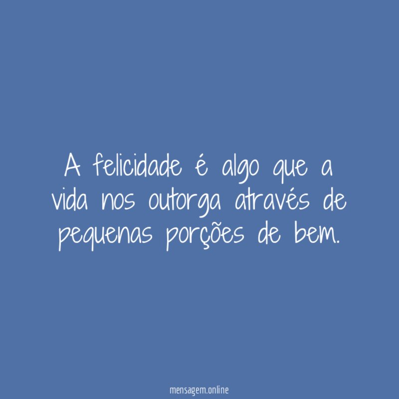 A felicidade é algo que a vida nos
