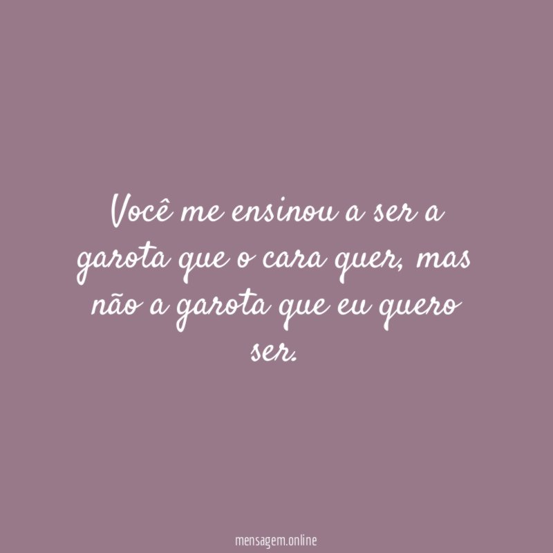 Você me ensinou a ser a garota que o cara quer