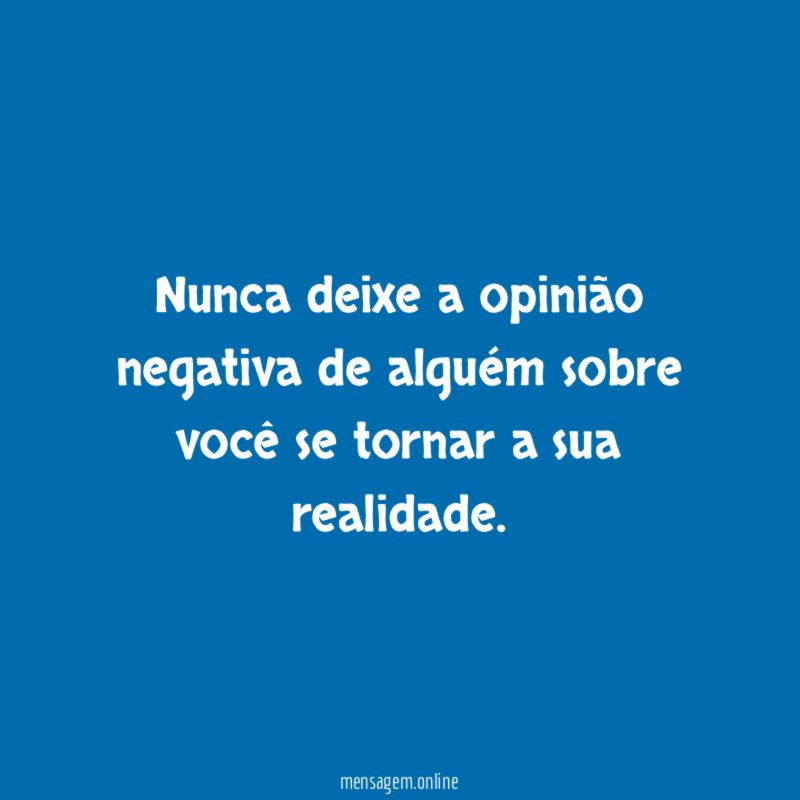 Nunca deixe a opinião negativa de alguém sobre