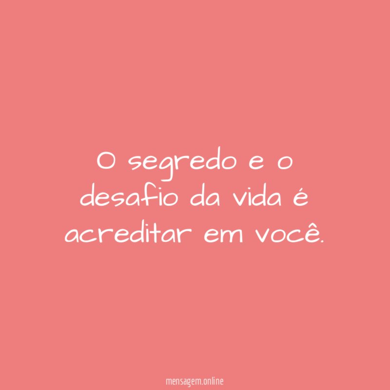 O segredo e o desafio da vida é acreditar em você
