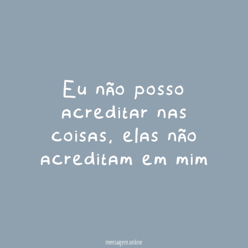 Eu não posso acreditar nas coisas
