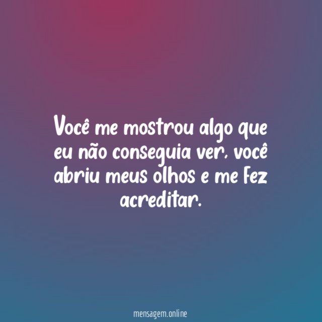 Você me mostrou algo que eu não conseguia ver