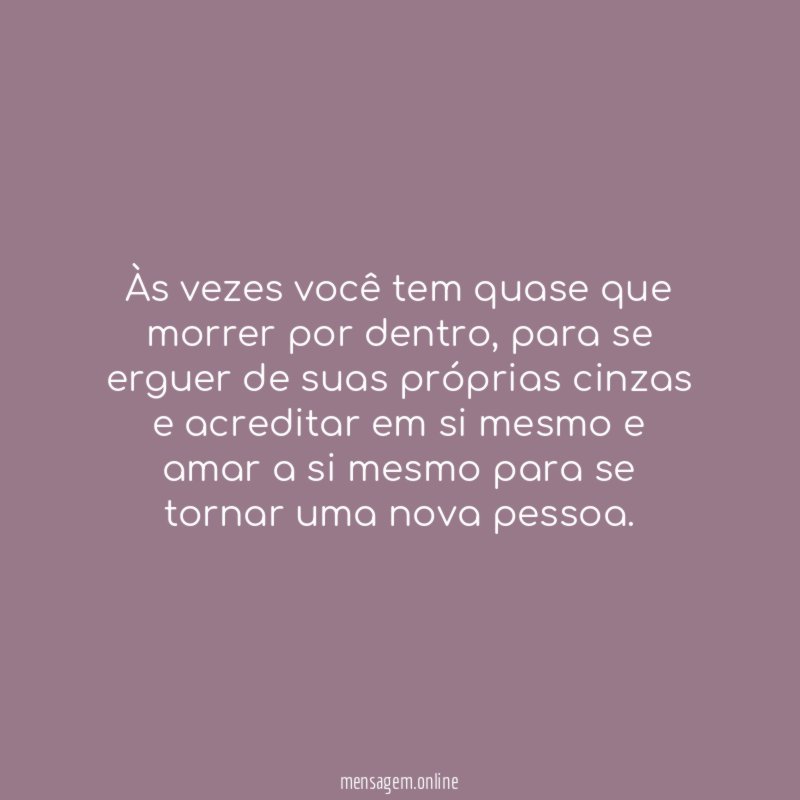 Às vezes você tem quase que morrer por dentro
