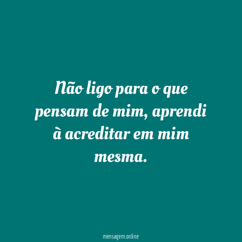 Não ligo para o que pensam de mim