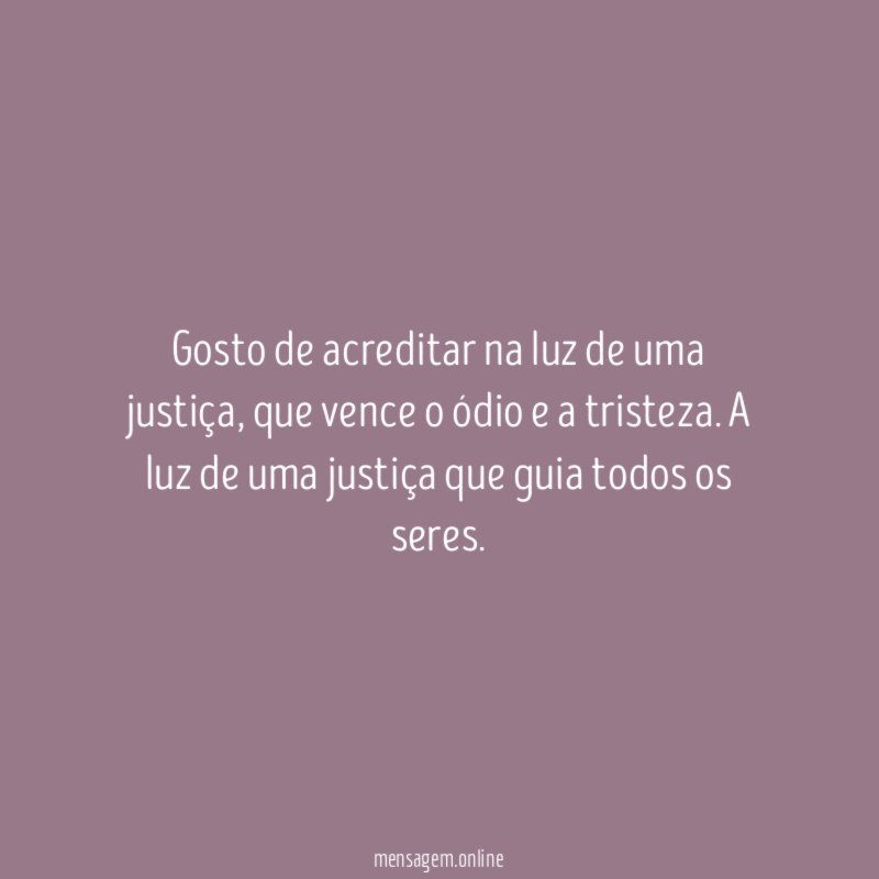 Gosto de acreditar na luz de uma justiça