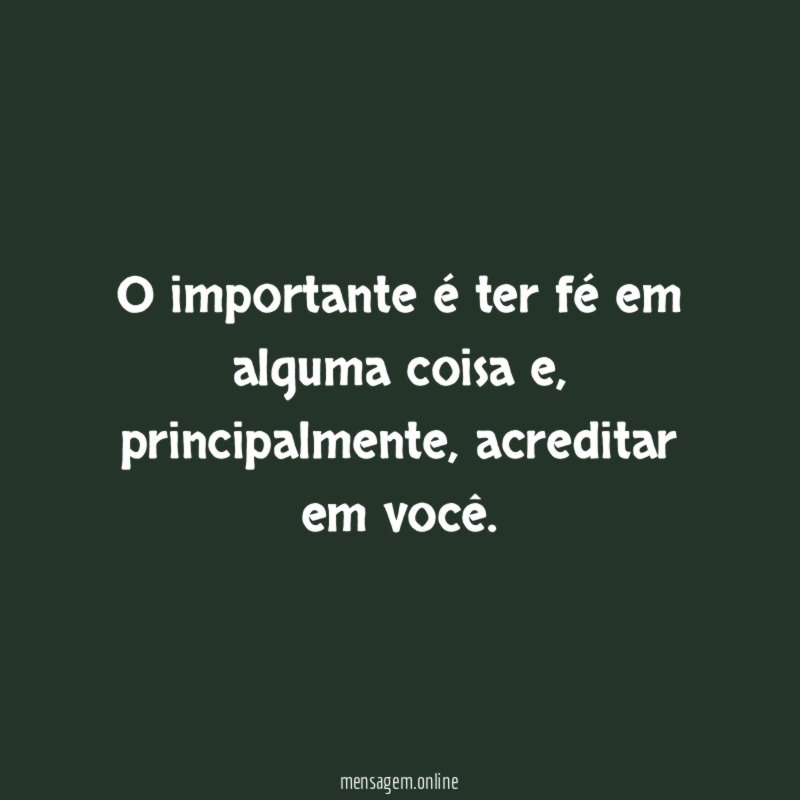O importante é ter fé em alguma coisa