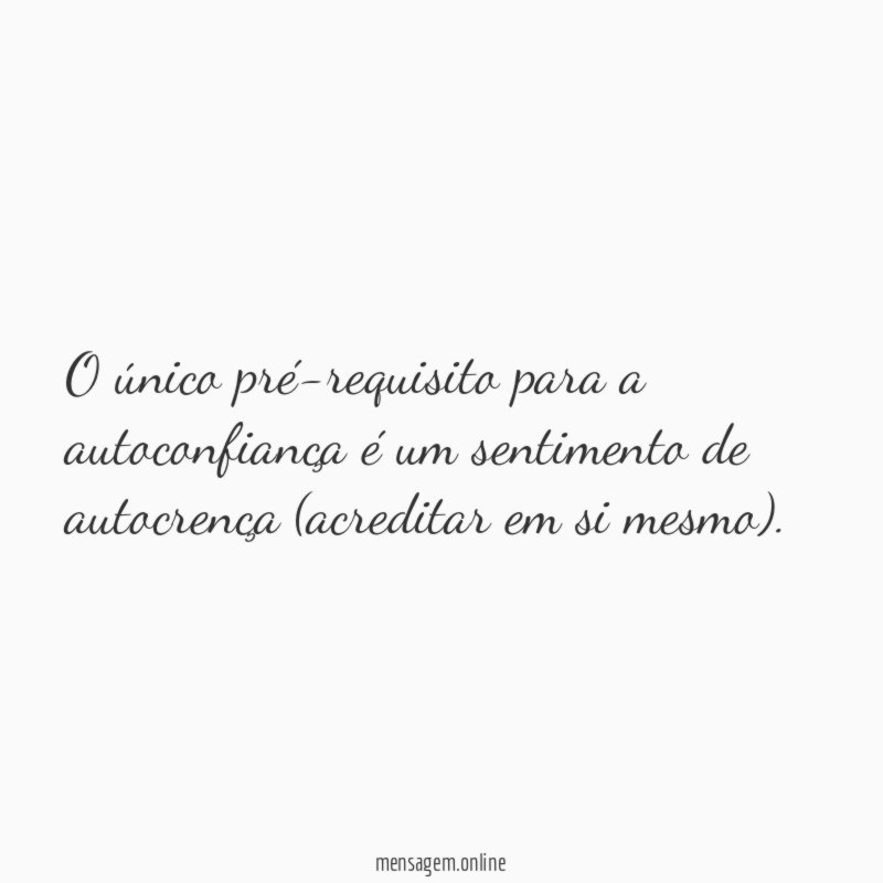 O único pré-requisito para a autoconfiança é um