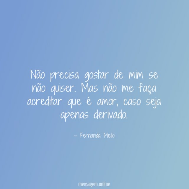 Não precisa gostar de mim se não quiser