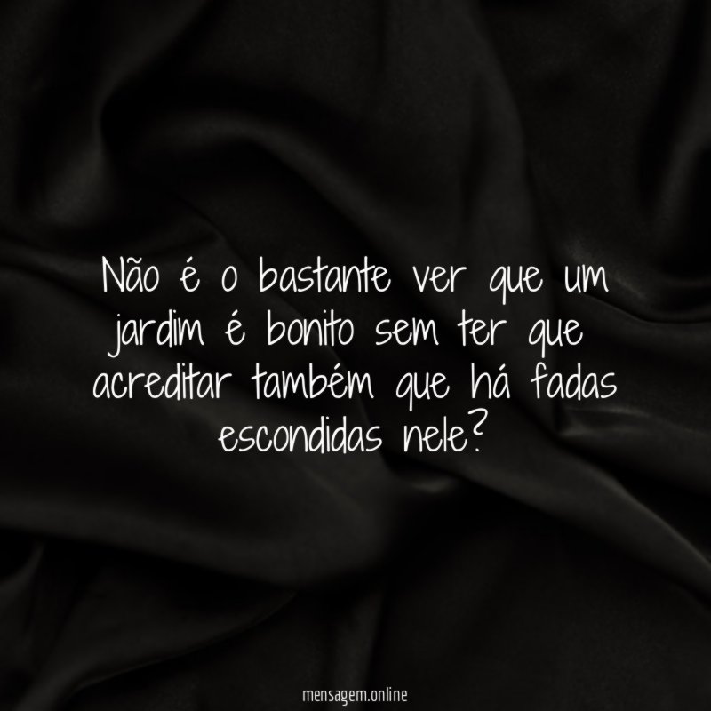 Não é o bastante ver que um jardim