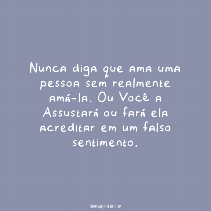 Nunca diga que ama uma pessoa sem realmente amá-la