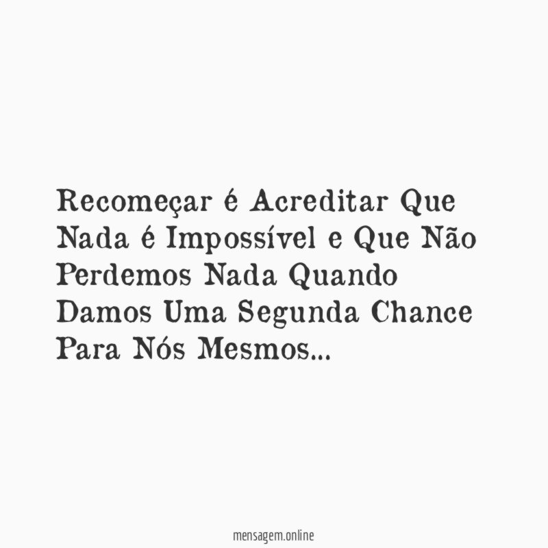 Recomeçar é Acreditar Que Nada é Impossível