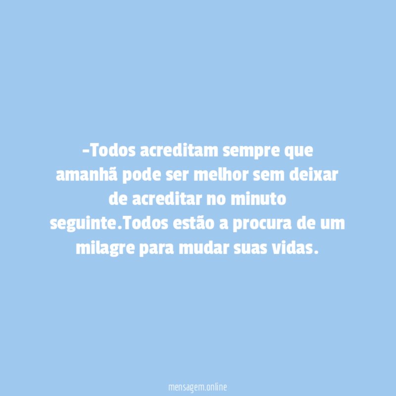 Todos acreditam sempre que amanhã pode ser melhor