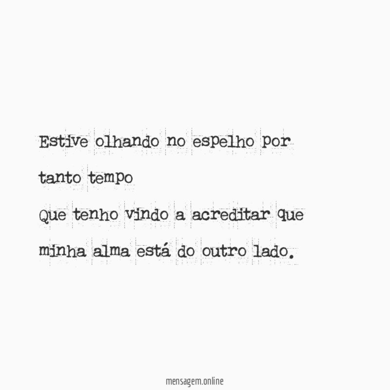 Estive olhando no espelho por tanto tempo Que tenho vindo
