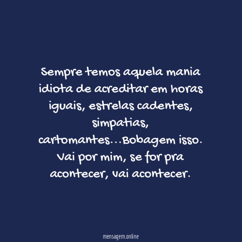 Sempre temos aquela mania idiota de acreditar em horas iguais