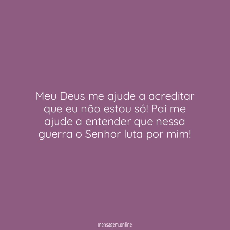 Meu Deus me ajude a acreditar que eu não estou só