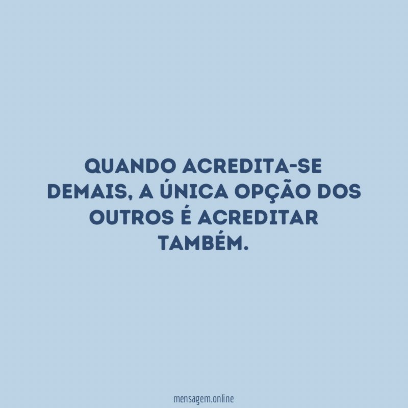 Quando acredita-se demais