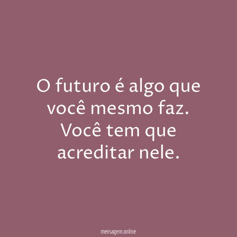 O futuro é algo que você mesmo faz