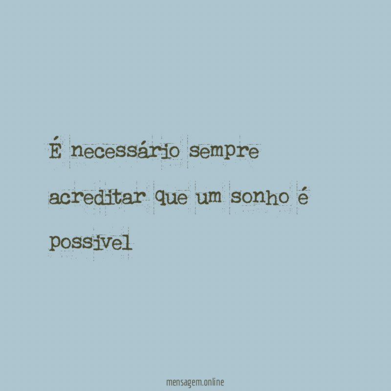 É necessário sempre acreditar que um sonho é possivel