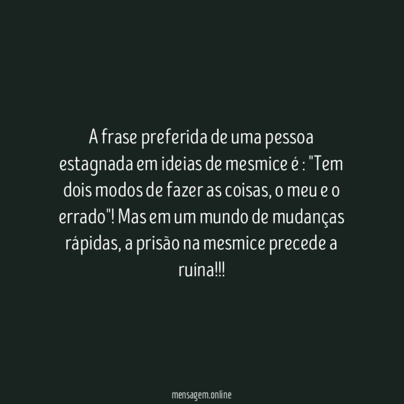 A frase preferida de uma pessoa estagnada em ideias de mesmice é