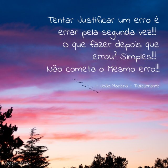Tentar Justificar um erro é errar pela segunda vez