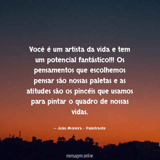 Você é um artista da vida e tem um potencial fantástico